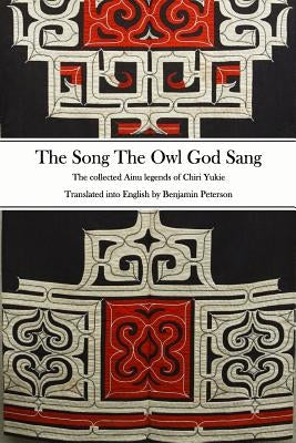 The Song The Owl God Sang: The collected Ainu legends of Chiri Yukie by Peterson, Benjamin