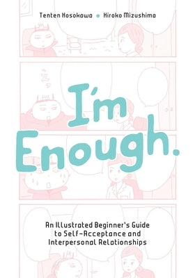 I'm Enough: An Illustrated Beginner's Guide to Self-Acceptance and Interpersonal Relationships by Hosokawa, Tenten