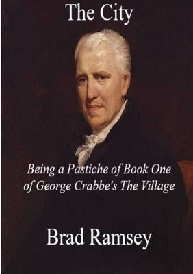 The City Being a Pastiche of Book One of George Crabbe's The Village by Ramsey, Brad