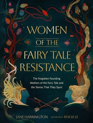 Women of the Fairy Tale Resistance: The Forgotten Founding Mothers of the Fairy Tale and the Stories That They Spun by Harrington, Jane