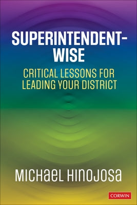 Superintendent-Wise: Critical Lessons for Leading Your District by Hinojosa, Michael