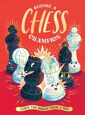 Become a Chess Champion: Learn the Basics from a Pro by Canty III, James