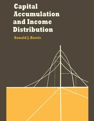 Capital Accumulation and Income Distribution by Harris, Donald J.