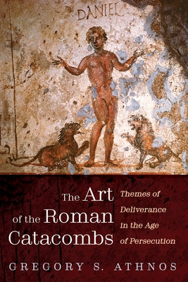 The Art of the Roman Catacombs by Athnos, Gregory S.