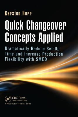 Quick Changeover Concepts Applied: Dramatically Reduce Set-Up Time and Increase Production Flexibility with Smed by Herr, Karsten