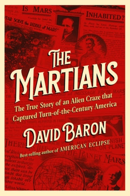 The Martians: The True Story of an Alien Craze That Captured Turn-Of-The-Century America by Baron, David