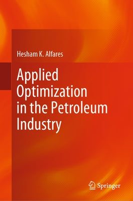 Applied Optimization in the Petroleum Industry by Alfares, Hesham K.