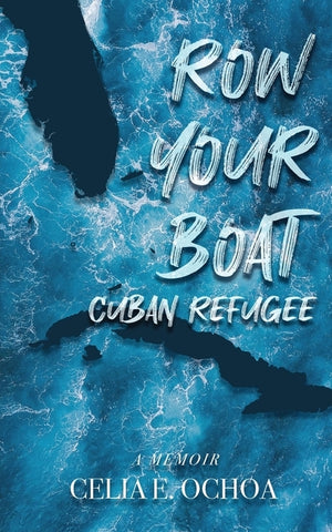 Row Your Boat Cuban Refugee: A Memoir by Ochoa, Celia E.