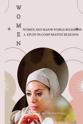 Women and Major World Religions a Study in Comparative Religion by Bhattacharya, Soma