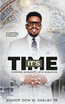 It's Time: Turning Moments Into Miracles by Shelby, Don W., Jr.