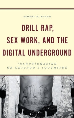 Drill Rap, Sex Work, and the Digital Underground: (Clout)Chasing on Chicago's Southside by Evans, Jabari M.