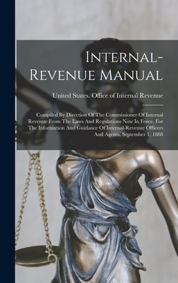 Internal-revenue Manual: Compiled By Direction Of The Commissioner Of Internal Revenue From The Laws And Regulations Now In Force, For The Info by United States Office of Internal Rev