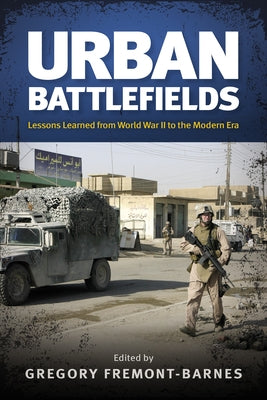 Urban Battlefields: Lessons Learned from World War II to the Modern Era by Fremont-Barnes, Gregory