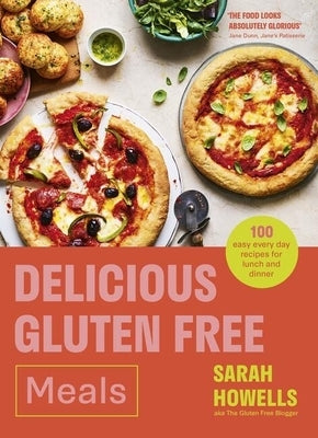 Delicious Gluten Free Meals: 100 Easy Everyday Recipes for Lunch and Dinner by Howells, Sarah