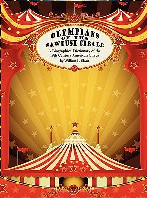 Olympians of the Sawdust Circle: A Biographical Dictionary of the Nineteenth Century American Circus by Slout, William L.