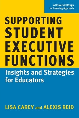 Supporting Student Executive Functions: Insights and Strategies for Educators by Carey, Lisa