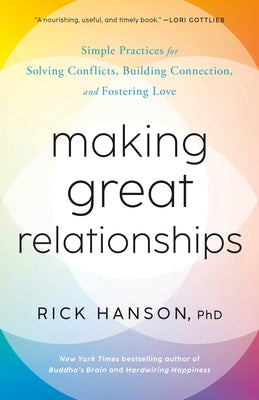 Making Great Relationships: Simple Practices for Solving Conflicts, Building Connection, and Fostering Love by Hanson, Rick