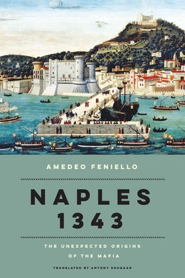 Naples 1343: The Unexpected Origins of the Mafia by Feniello, Amedeo