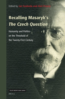 Recalling Masaryk's the Czech Question: Humanity and Politics on the Threshold of the Twenty-First Century by Svoboda, Jan