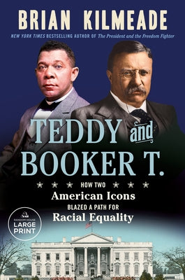 Teddy and Booker T.: How Two American Icons Blazed a Path for Racial Equality by Kilmeade, Brian