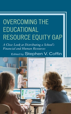 Overcoming the Educational Resource Equity Gap: A Close Look at Distributing a School's Financial and Human Resources by Coffin, Stephen V.