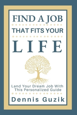 Find a Job That Fits Your Life: Land Your Dream Job With This Personalized Guide by Guzik, Dennis