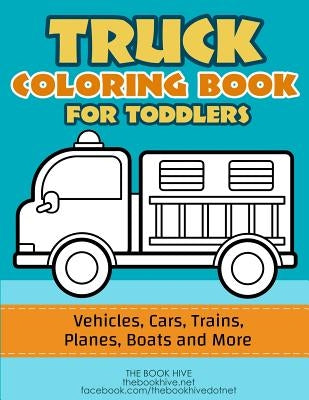 Truck Coloring: Truck Coloring Book for Toddlers / Vehicles, Cars, Trains, Planes, Boats and more Preschool Drawing by Smith, Melissa