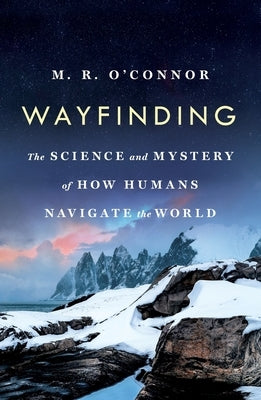 Wayfinding: The Science and Mystery of How Humans Navigate the World by O'Connor, M. R.