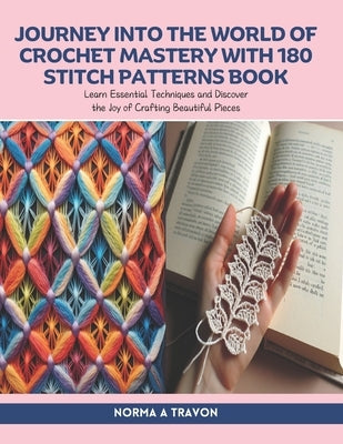 Journey into the World of Crochet Mastery with 180 Stitch Patterns Book: Learn Essential Techniques and Discover the Joy of Crafting Beautiful Pieces by Travon, Norma A.