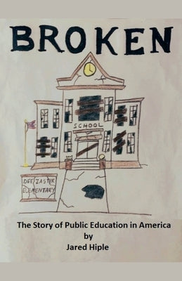 Broken: The Story of Public Education in America by Hiple, Jared