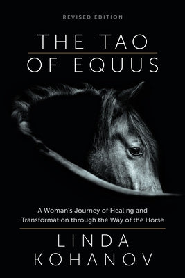 The Tao of Equus (Revised): A Woman's Journey of Healing and Transformation Through the Way of the Horse by Kohanov, Linda