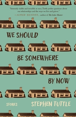 We Should Be Somewhere by Now: Stories by Tuttle, Stephen