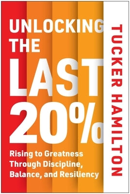 Unlocking the Last 20%: Rising to Greatness Through Discipline, Balance, and Resiliency by Hamilton, Tucker