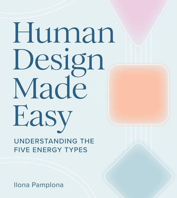 Human Design Made Easy: Understanding the Five Energy Types by Pamplona, Ilona