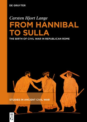 From Hannibal to Sulla: The Birth of Civil War in Republican Rome by Lange, Carsten Hjort