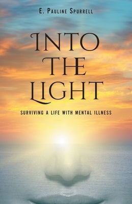 Into The Light: Surviving A Life With Mental Illness by Spurrell, E. Pauline