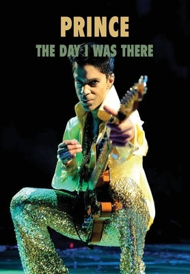 Prince - The Day I Was There by Howells Dimascio, Alison