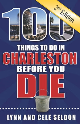 100 Things to Do in Charleston Before You Die, Second Edition by Seldon, Lynn &. Cele