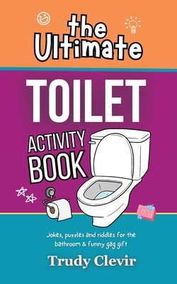 The Ultimate Toilet Activity Book - Jokes, puzzles and riddles for the bathroom and funny gag gift by Clevir, Trudy