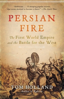 Persian Fire: The First World Empire and the Battle for the West by Holland, Tom