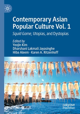 Contemporary Asian Popular Culture Vol. 1: Squid Game, Utopias, and Dystopias by Kim, Yeojin