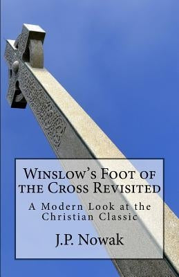 Winslow's Foot of the Cross Revisited: A Modern Look at the Christian Classic by Winslow, Octavius