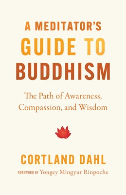 A Meditator's Guide to Buddhism: The Path of Awareness, Compassion, and Wisdom by Dahl, Cortland