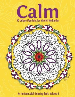 Calm: 50 Unique Mandalas for Mindful Meditation (an Intricate Adult Coloring Book, Volume 6) by Knight, Talia