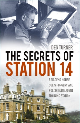 The Secrets of Station 14: Briggens House, Soe's Forgery and Polish Elite Agent Training Station by Turner, Des