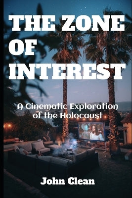 The Zone of Interest: A Cinematic Exploration of the Holocaust by Clean, John