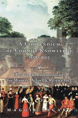 A Compendium of Common Knowledge 1558-1603 by Secara, Maggie