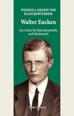 Walter Eucken: Ein Leben Fur Menschenwurde Und Wettbewerb by Grafin Von Klinckowstroem, Wendula