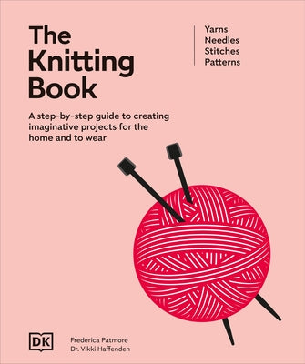 The Knitting Book: A Step-By-Step Guide to Creating Imaginative Projects for the Home and to Wear by Dk