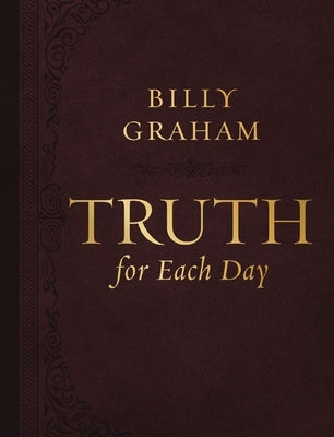 Truth for Each Day, Large Text Leathersoft: Daily Devotions to Renew Your Mind and Inspire Your Soul (a 365-Day Devotional) - The Perfect Christian Ch by Graham, Billy